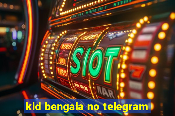 kid bengala no telegram